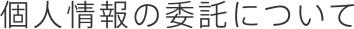 個人情報の委託について